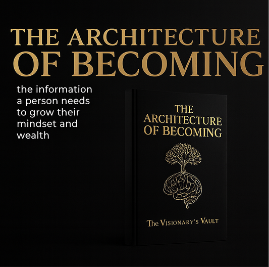 The Architecture of Becoming: A Blueprint for Vision, Discipline, and Transformation
